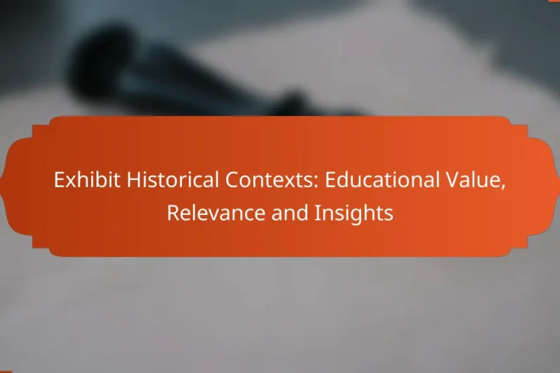 Exhibit Historical Contexts: Educational Value, Relevance and Insights