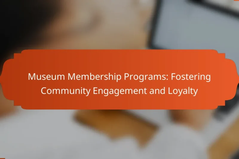 Museum Membership Programs: Fostering Community Engagement and Loyalty