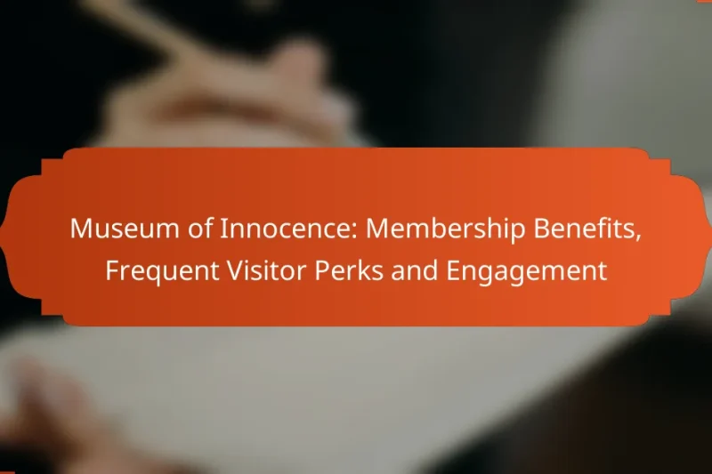 Museum of Innocence: Membership Benefits, Frequent Visitor Perks and Engagement