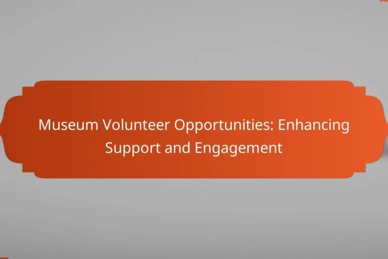 Museum Volunteer Opportunities: Enhancing Support and Engagement
