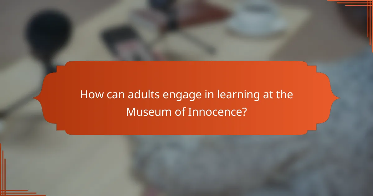 How can adults engage in learning at the Museum of Innocence?