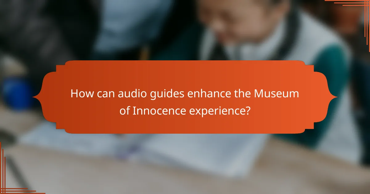 How can audio guides enhance the Museum of Innocence experience?