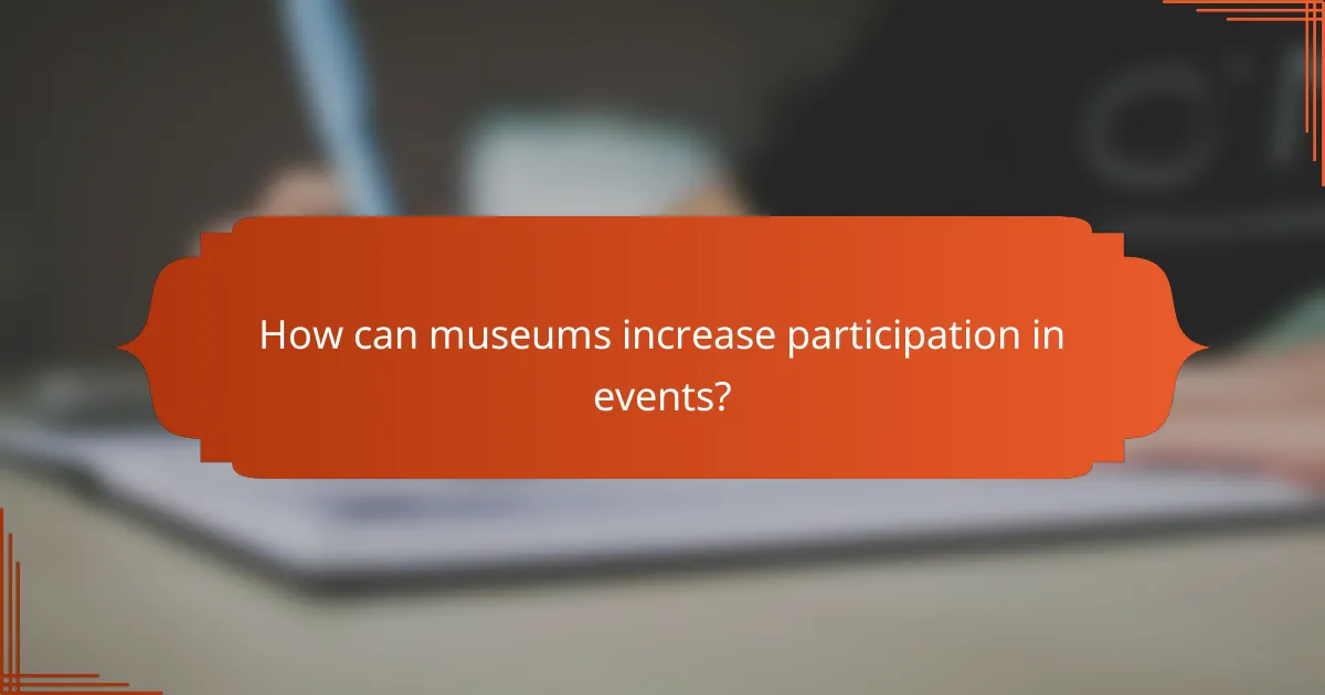 How can museums increase participation in events?