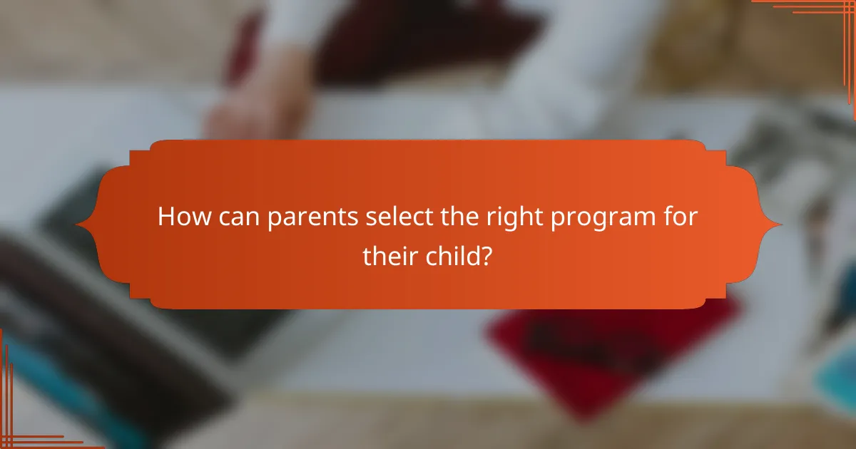How can parents select the right program for their child?