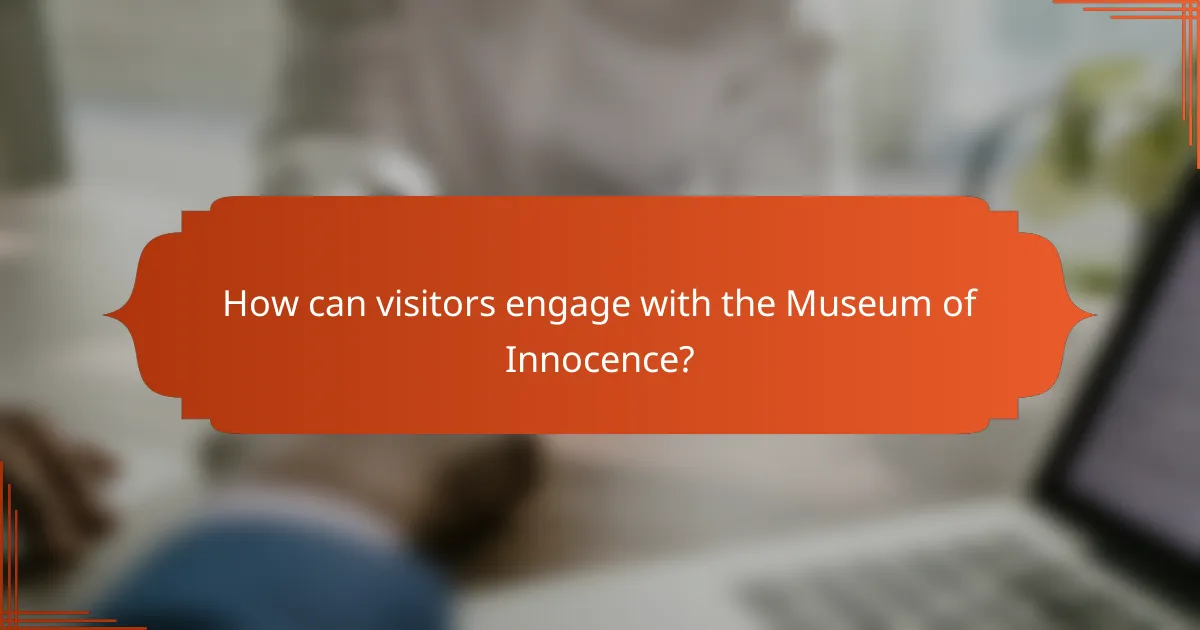 How can visitors engage with the Museum of Innocence?
