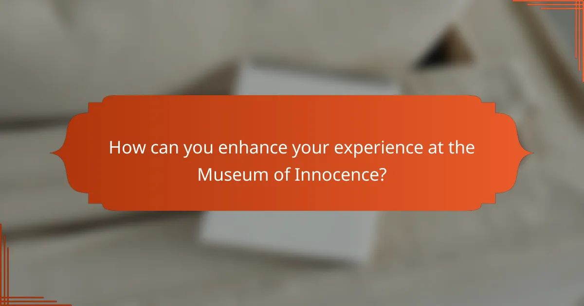 How can you enhance your experience at the Museum of Innocence?