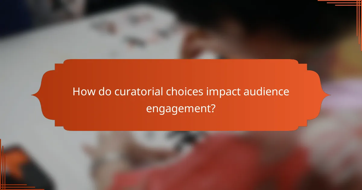How do curatorial choices impact audience engagement?