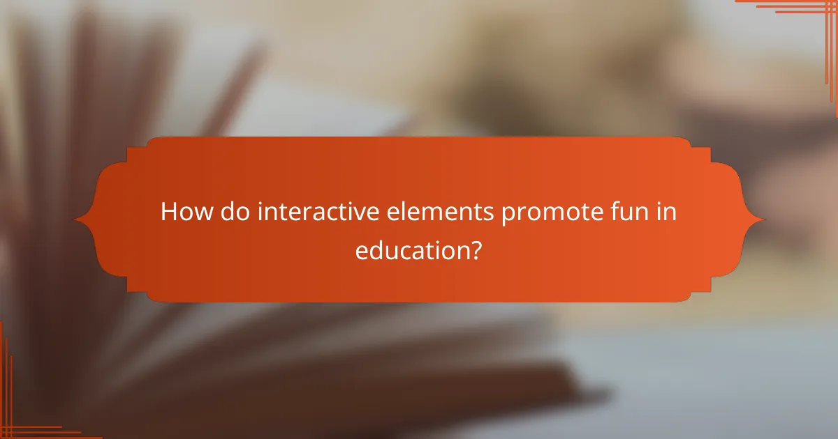 How do interactive elements promote fun in education?