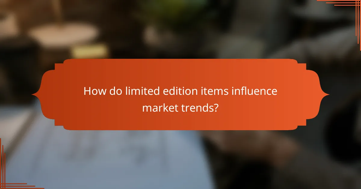How do limited edition items influence market trends?