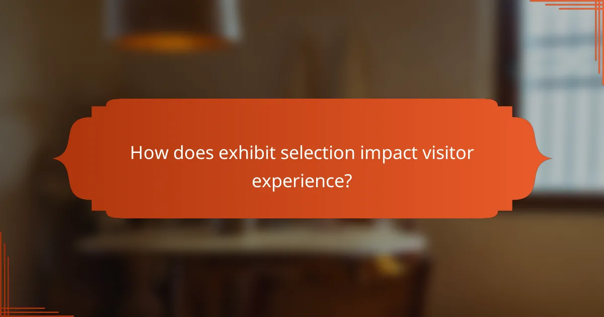 How does exhibit selection impact visitor experience?