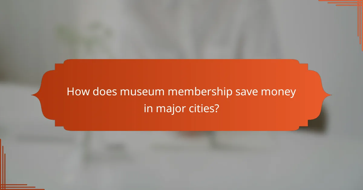 How does museum membership save money in major cities?