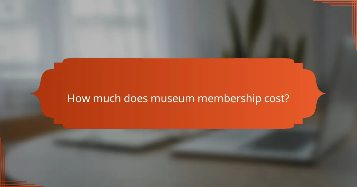 How much does museum membership cost?
