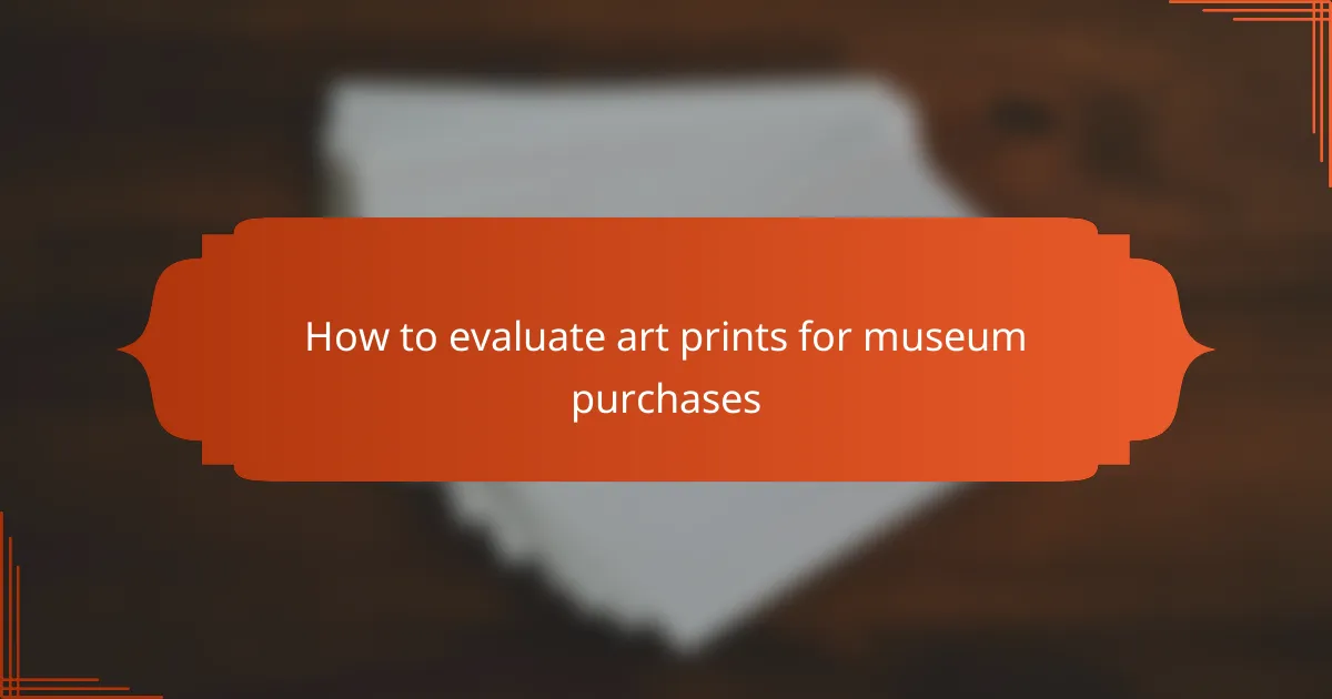 How to evaluate art prints for museum purchases
