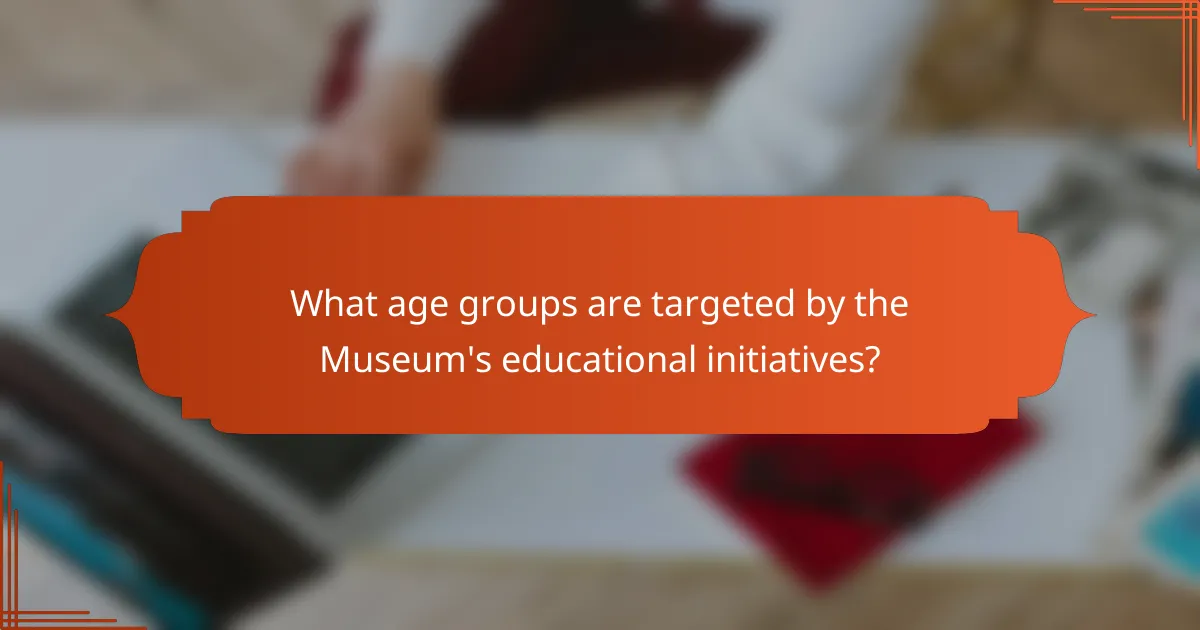 What age groups are targeted by the Museum's educational initiatives?