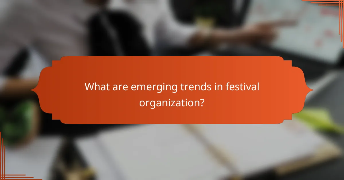 What are emerging trends in festival organization?
