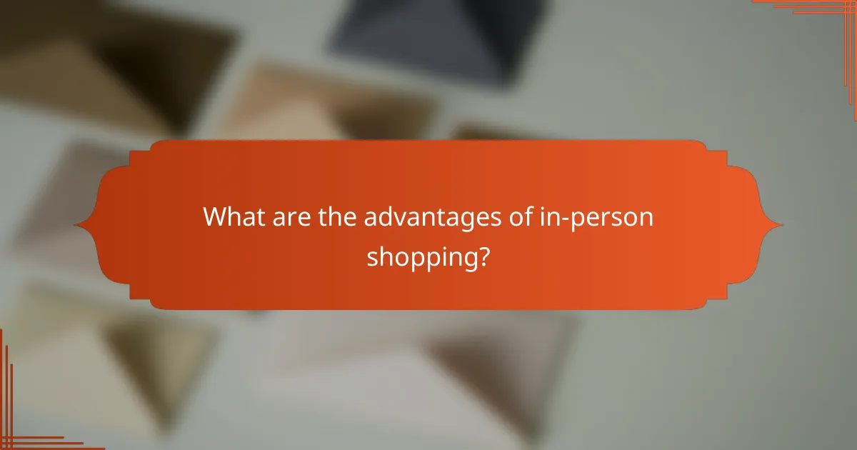 What are the advantages of in-person shopping?