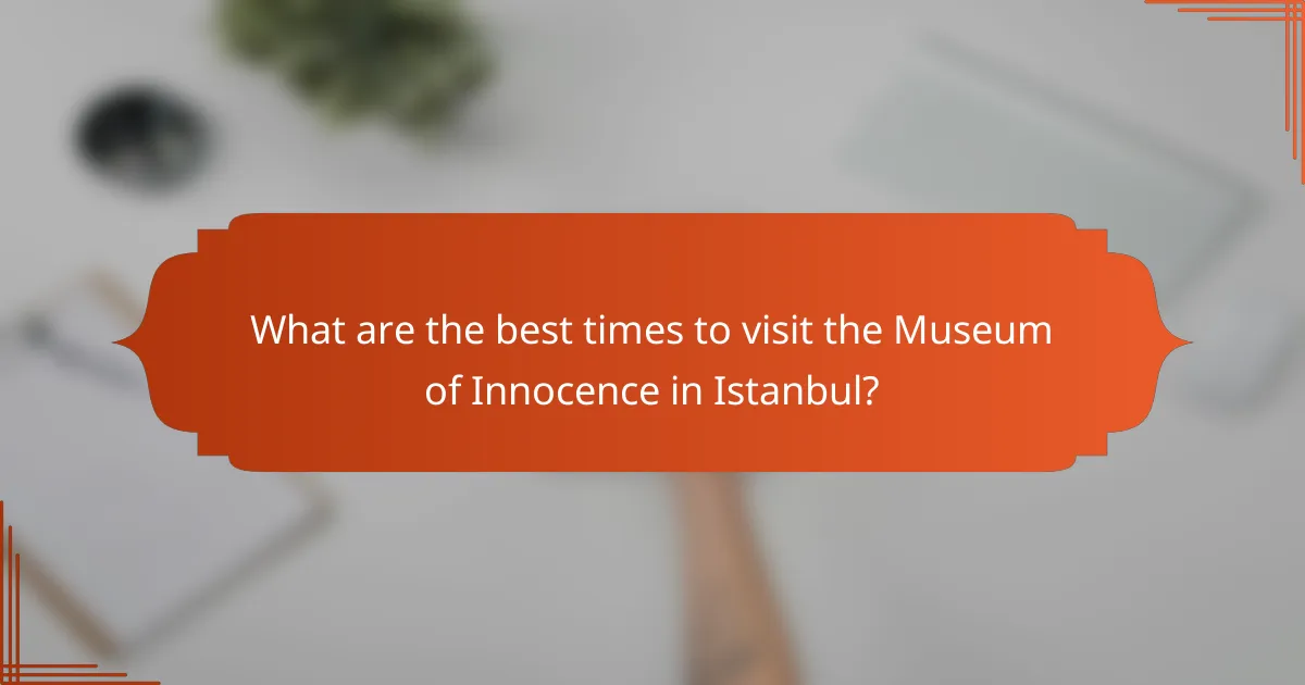 What are the best times to visit the Museum of Innocence in Istanbul?