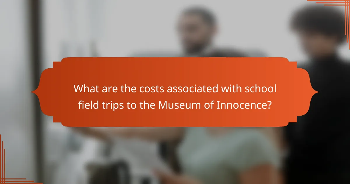 What are the costs associated with school field trips to the Museum of Innocence?