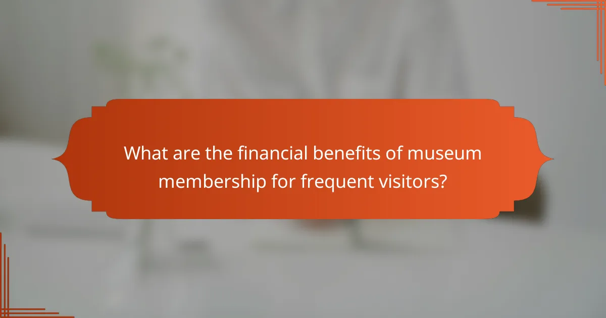 What are the financial benefits of museum membership for frequent visitors?