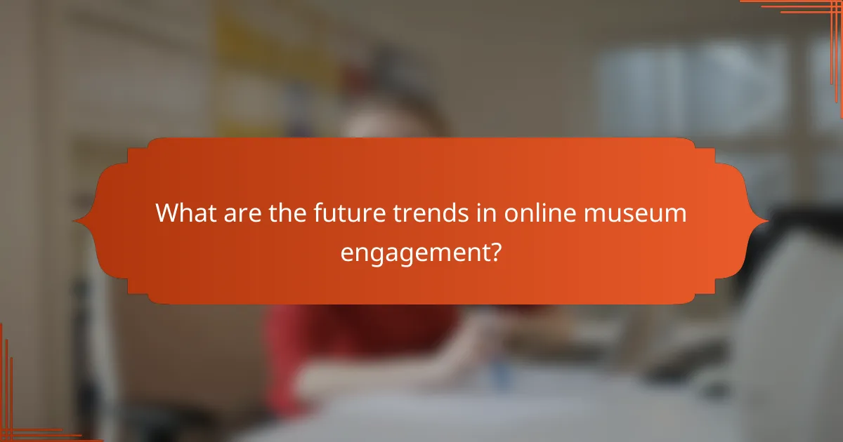 What are the future trends in online museum engagement?