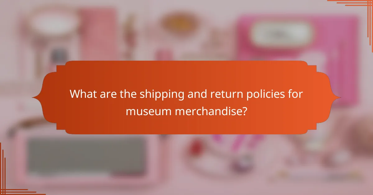 What are the shipping and return policies for museum merchandise?