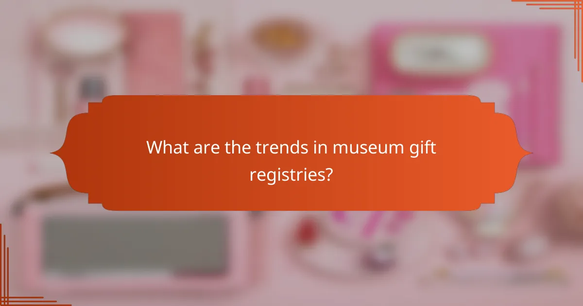 What are the trends in museum gift registries?