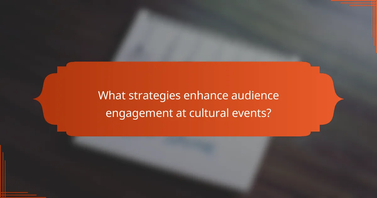 What strategies enhance audience engagement at cultural events?