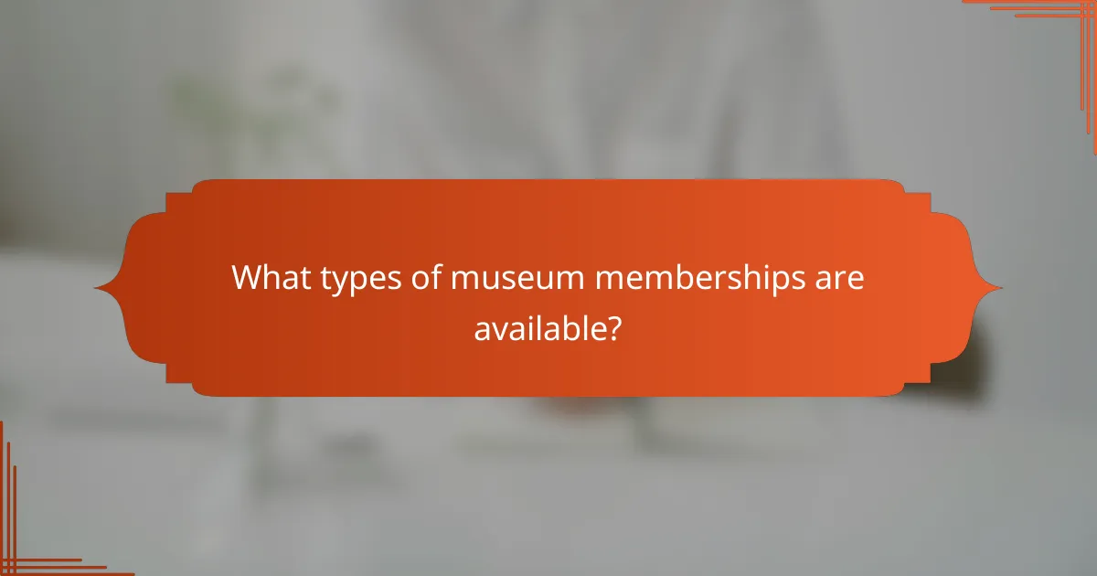 What types of museum memberships are available?