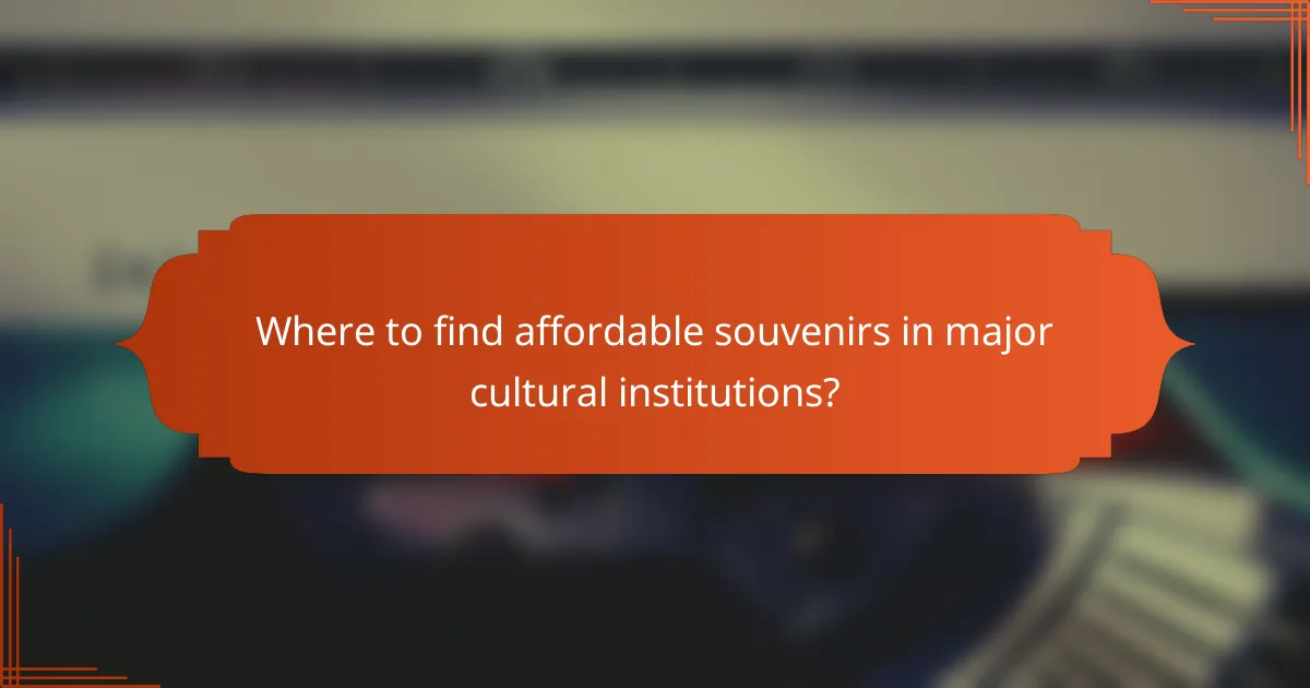 Where to find affordable souvenirs in major cultural institutions?