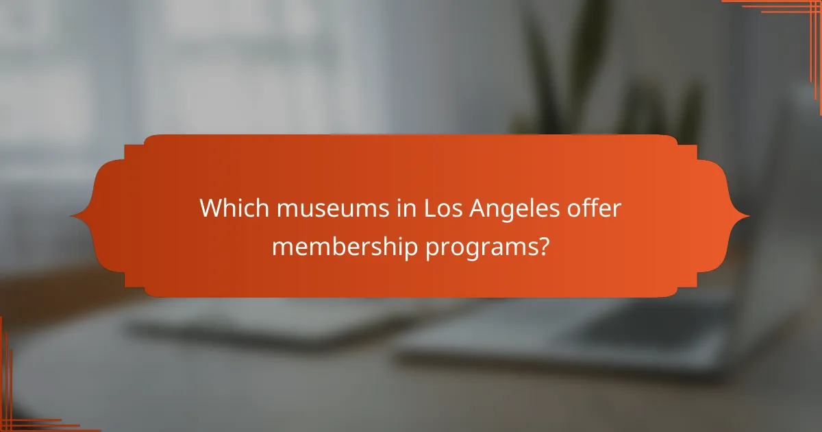 Which museums in Los Angeles offer membership programs?